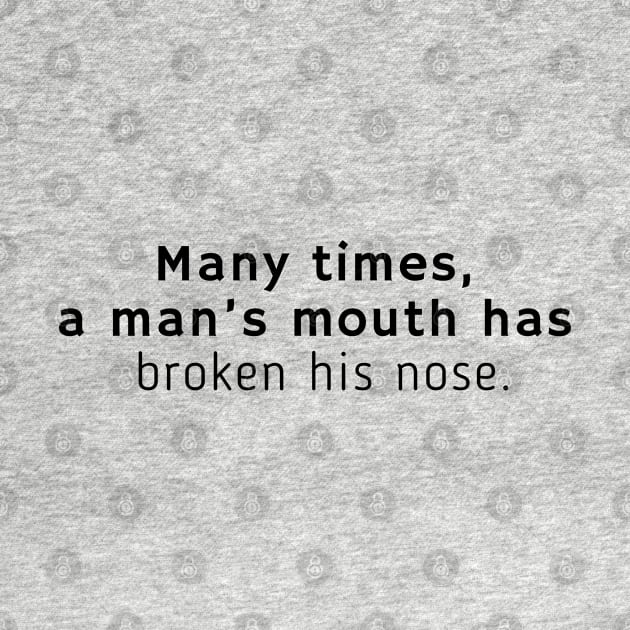 Many times, a man’s mouth has broken his nose. by EmoteYourself